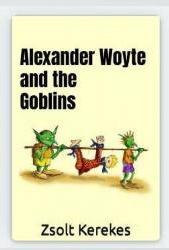 book cover - Alexander Woyte and the Goblins  - by Zsolt Kerekes - depicts 2 goblins carrying a young boy trussed up and suspended from a pole  - transporting him in the fashion of goblinrail